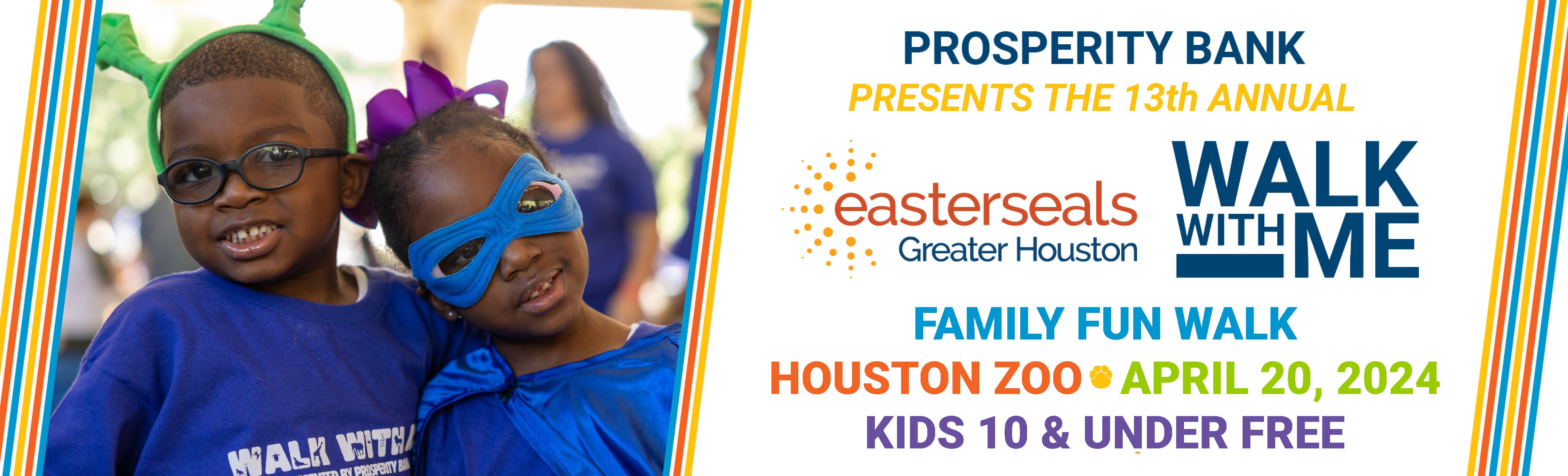 Prosperity Bank presents the 13th Annual Easter Seals Greater Houston Walk With Me Houston - Family Fun Walk at the Houston Zoo on April 20th! Kids 10 & Under Free!